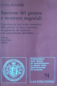 Interesse del garante e strutture negoziali : Contributo ad uno studio sistematico delle garanzie di esatta esecuzione, di pagamento del rimborso e di mantenimento dell'offerta