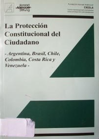 La protección constitucional del ciudadano : Argentina, Brasil, Chile, Colombia, Costa Rica y Venezuela