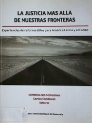 La justicia más allá de nuestras fronteras : experiencias de reforma útiles para América Latina y el Caribe