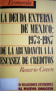 La deuda externa de México : 1973-1987 : de la abundancia a la escasez de créditos