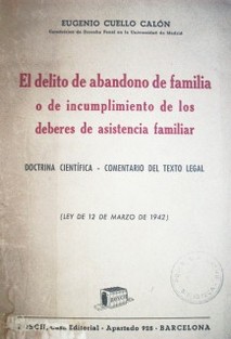 El delito de abandono de familia o de incumplimiento de los deberes de asistencia familiar : doctrina científica : comentario del texto legal : (ley de 12 de marzo de 1942)