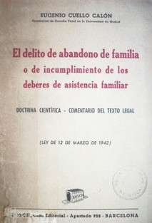 El delito de abandono de familia o de incumplimiento de los deberes de asistencia familiar : doctrina científica : comentario del texto legal : (ley de 12 de marzo de 1942)