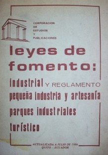 Leyes de fomento : industrial, pequeña industria y artesanía, parques industriales, turísticos y Reglamento