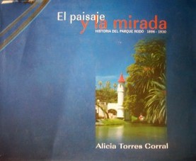 El paisaje y la mirada : historia del Parque Rod&oacute; : 1896-1930