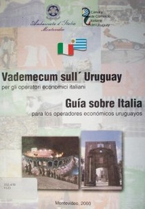 Vademecum sull'Uruguay per gli operatori economici italiani ; Guía sobre Italia para los operadores económicos uruguayos