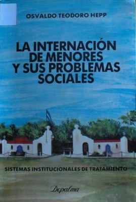 La internación de menores y sus problemas sociales : sistemas institucionales de tratamiento
