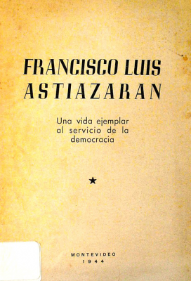 Francisco Luis Astiazarán : una vida ejemplar al servicio de la democracia