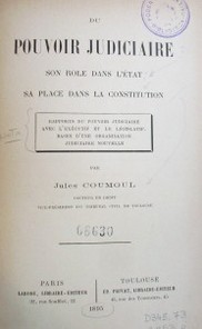 Du pouvoir judiciaire : son role dans l'ètat : sa place dans la constitution