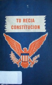 Tu recia Constitución : como se ha planeado y construido el hogar de la libertad en los Estados Unidos