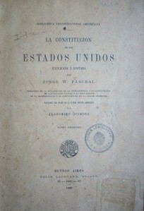 La Constitución de los Estados Unidos : precedida de la declaración de la Independencia y la Constitución de los Estados Unidos, y la Declaración de la Independencia y la Constitución de la Nación Argentina