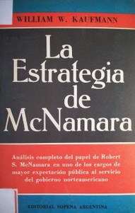 La estrategia de McNamara :análisis completo del papel de Robert S. McNamara en uno de los cargos de mayor expectación pública al servicio del gobierno norteamericano