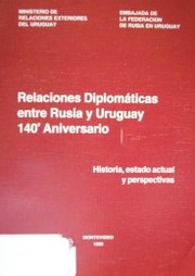 Relaciones diplomáticas entre Rusia y Uruguay 140º Aniversario : historia, estado actual y perspectivas