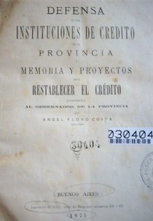 Defensa de las instituciones de crédito de la provincia y memoria y proyectos para restablecer el crédito