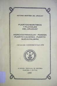 Puertos marítimos y fluviales del Uruguay : Hidrovía Paraguay - Paraná Puerto Cáceres - Puerto Nueva Palmira
