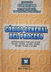 Código General del Proceso : actualizado por las Leyes 16.226, 16.266, 16.320, 16.462, 16.699, 16.994, 16.995 y 17243 (Ley de Urgencia)