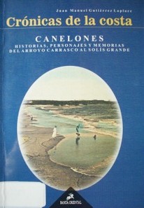 Crónicas de la costa : Canelones : historias, personajes y memorias del arroyo Carrasco al Solís Grande
