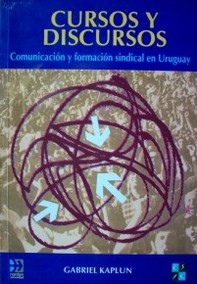 Cursos y discursos : comunicación y formación sindical en Uruguay