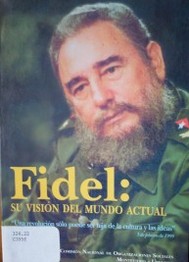 Fidel : su visión del mundo actual : "una revolución sólo puede ser hija de la cultura y las ideas"