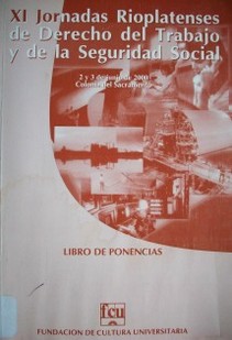 Jornadas rioplatenses de derecho del trabajo y de la seguridad social : XI : libro de ponencias