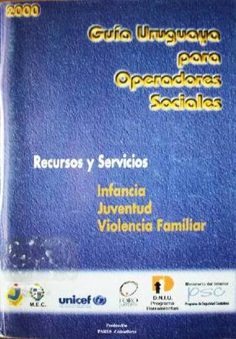 Guía Uruguaya para Operadores Sociales : recursos y servicios : infancia - juventud - violencia familiar