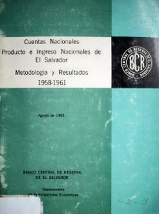 Cuentas nacionales producto e ingreso nacionales de El Salvador : metodología y resultados : 1958 - 1961