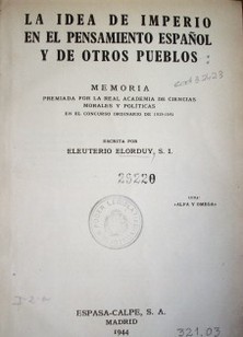 La idea de imperio en el pensamiento español y de otros pueblos : memoria premiada por la Real Academia de Ciencias Morales y Políticas en el concurso ordinario de 1939-1941