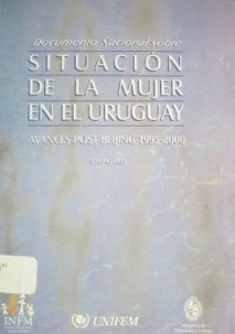 Documento Nacional sobre situación de la mujer en el Uruguay : avances post Beijing 1995-2000