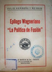 Epílogo Wagneriano a "La Política de Fusión"