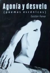 Agonía y desvelo : (poemas escénicos)