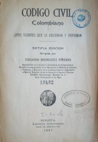 Código civil Colombiano : leyes vigentes que lo adicionan y reforman