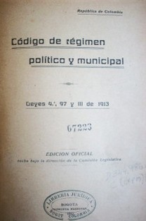 Código de régimen político y municipal : leyes 4º, 97 y III de 1913