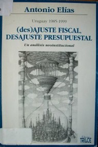 Uruguay 1985-1999 : (des)ajuste fiscal, desajuste presupuestal : un análisis neoinstitucional