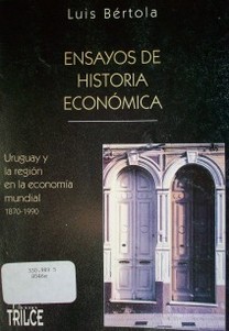 Ensayos de historia económica : Uruguay y la región en la economía mundial : 1870-1990