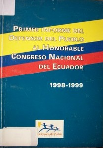 Primer informe del defensor del pueblo al Honorable Congreso Nacional de Ecuador : 1998-1999