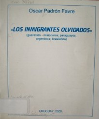 Los inmigrantes olvidados : (guaranies - misioneros ; paraguayos ; argentinos ; brasileños)