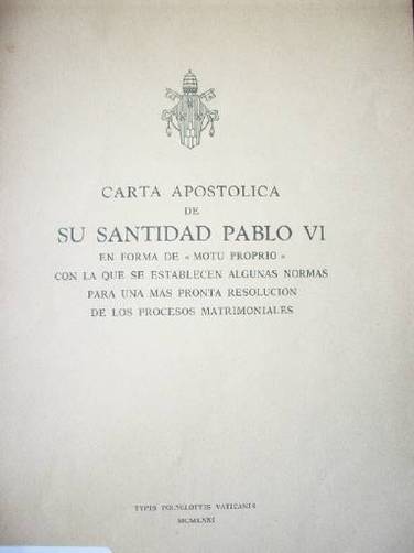 Carta apostólica de su santidad Pablo VI : en forma de "motu propio" con la que se establecen algunas normas para una más pronta resolución de los procesos matrimoniales