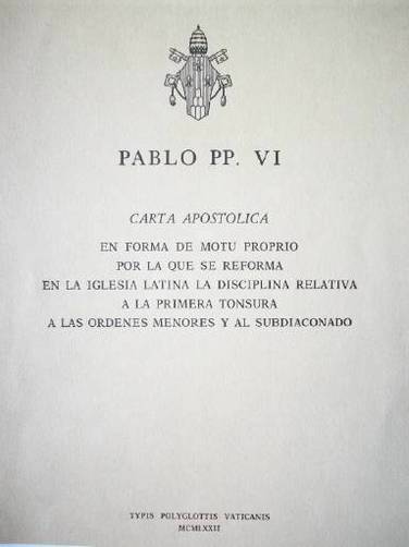 Carta apostólica : en forma de motu propio por la que se reforma en la iglesia latina la disciplina relativa a la primera tonsura a las órdenes menores y al subdiaconado