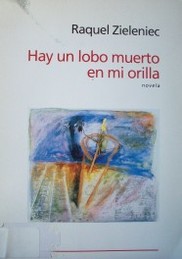 Hay un lobo muerto en mi orilla : novela