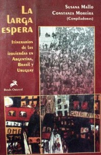 La larga espera : itinerarios de las izquierdas en Argentina, Brasil y Uruguay