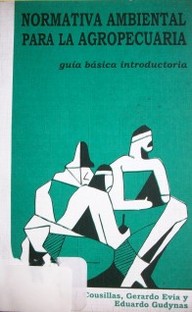 Normativa ambiental para la agropecuaria : guía básica introductoria