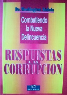 Respuestas a la corrupción : combatiendo la nueva delincuencia