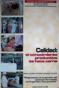 Calidad : el conocimiento productivo se hace carne : avances y resultados del Proyecto Investigación - Formación "Diagnóstico de la gestión del proceso de trabajo en Frigorífico Tacuarembó"