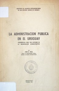 La administración pública en el Uruguay : sugerencias para una reforma de la organización administrativa