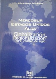 Mercosur - Estados Unidos - ALCA : globalización y regionalización en el cambio de siglo