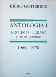 Antología I : Prójimo-Léjimo y otros poemas 1966-1970