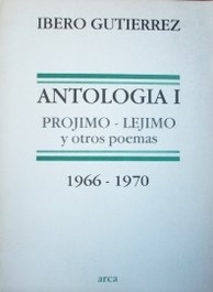Antología I : Prójimo-Léjimo y otros poemas 1966-1970