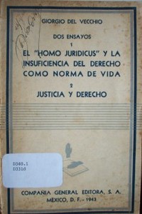 Dos ensayos : El "Homo Juridicus" y la insuficiencia del derecho como norma de vida ; Justicia y Derecho