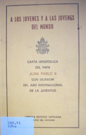 Carta apostólica del Papa Juan Pablo II a los jóvenes y a las jóvenes del mundo con ocasión del año internacional de la juventud.
