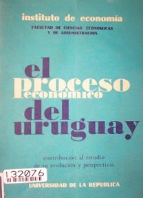El proceso económico del Uruguay : contribución al estudio de su evolución y perspectivas
