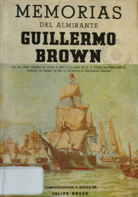 Memorias del almirante Guillermo Brown sobre las operaciones navales de la escuadra argentina de 1814 a 1828